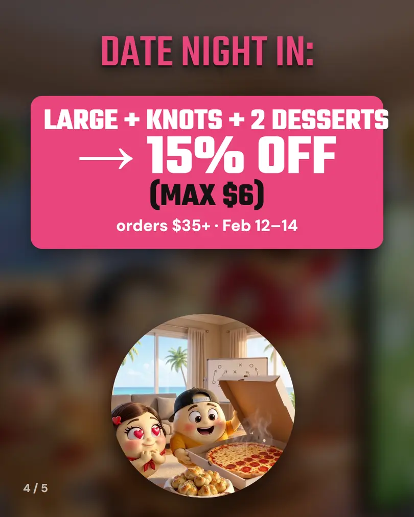 Date night in: large + knots + 2 desserts; 15% off (max $6) orders $35+, Feb 12 to 14