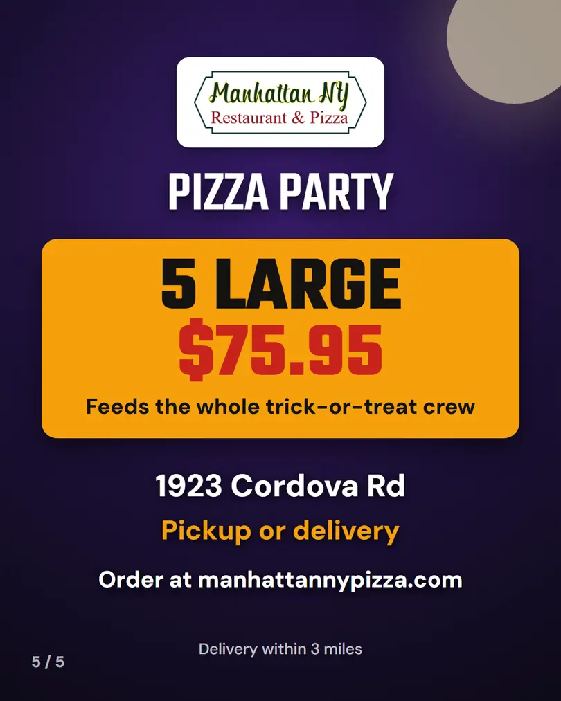 Pizza Party, 5 Large $75.95, feeds the whole trick-or-treat crew. 1923 Cordova Rd, pickup or delivery within 3 miles.