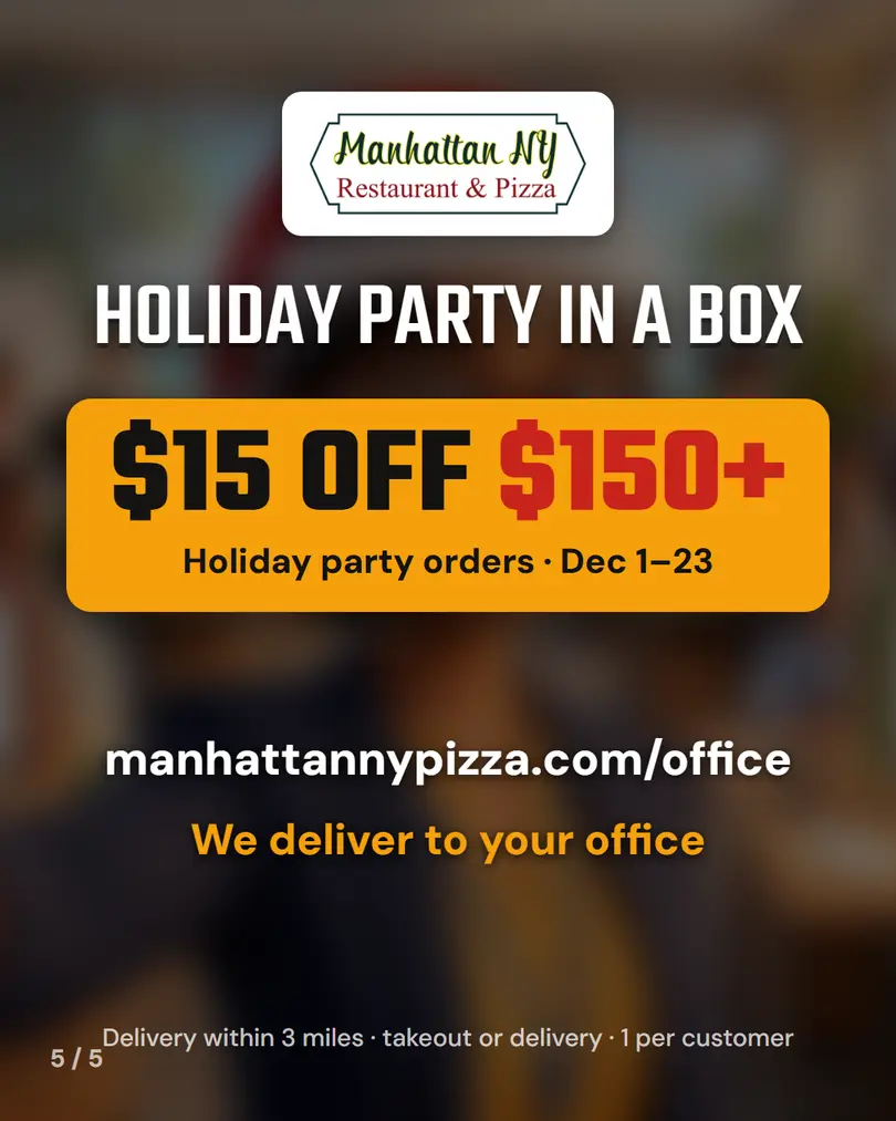 Holiday party in a box: $15 off holiday party orders $150+, Dec 1 to 23, manhattannypizza.com/office, we deliver to your office, delivery within 3 miles, takeout or delivery, 1 per customer