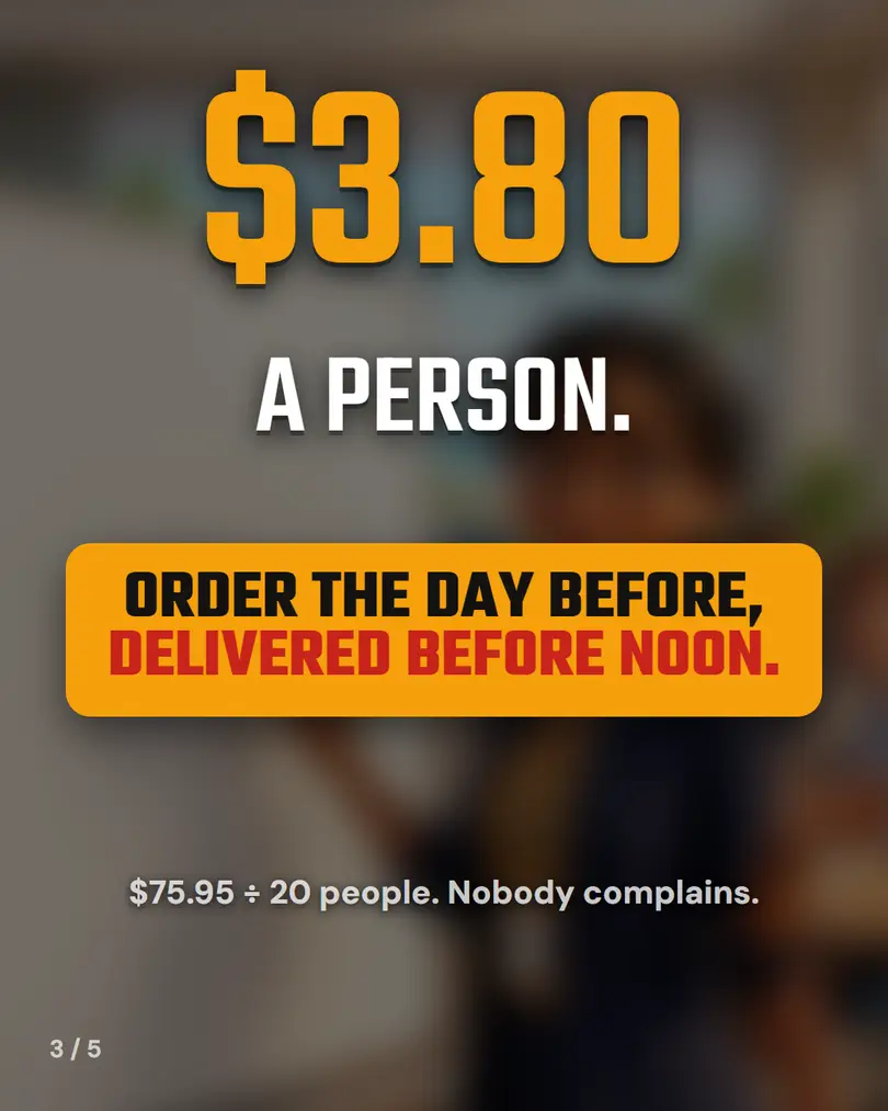 $3.80 a person. Order the day before, delivered before noon. $75.95 divided by 20 people, nobody complains.