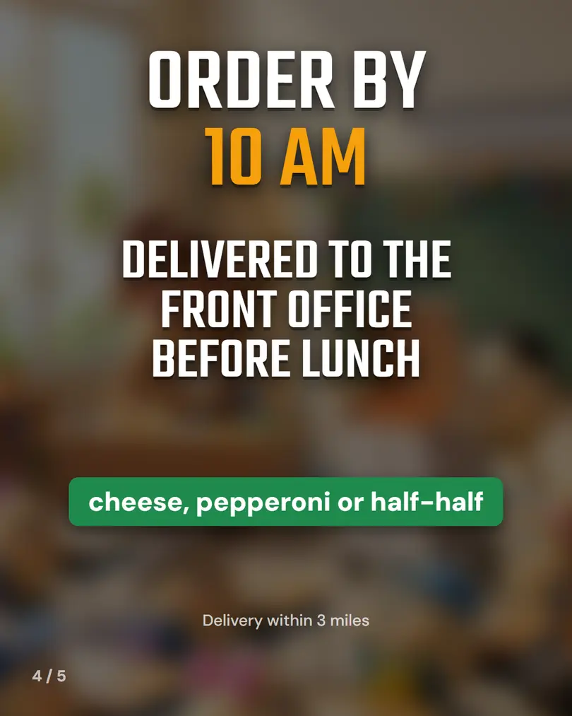 Order by 10 am, delivered to the front office before lunch; cheese, pepperoni or half-half; delivery within 3 miles